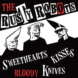 Rusty Robots - Sweethearts, Kisses, Bloody Knives